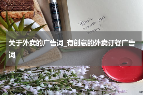 关于外卖的广告词_有创意的外卖订餐广告词