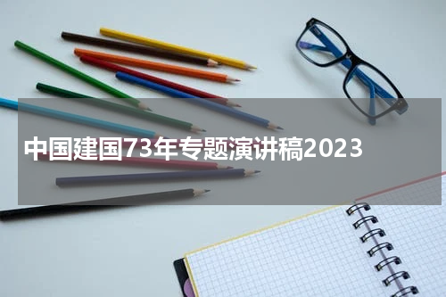 中国建国73年专题演讲稿2023
