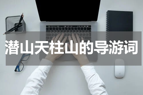 潜山天柱山的导游词