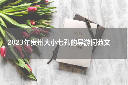 2023年贵州大小七孔的导游词范文