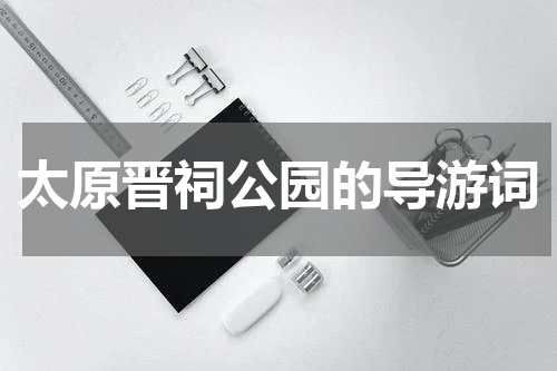 太原晋祠公园的导游词