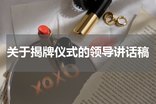 关于揭牌仪式的领导讲话稿