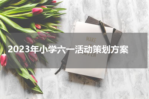 2023年小学六一活动策划方案