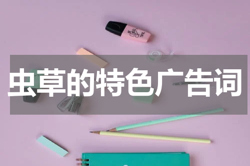 虫草的特色广告词