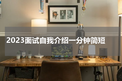 2023面试自我介绍一分钟简短