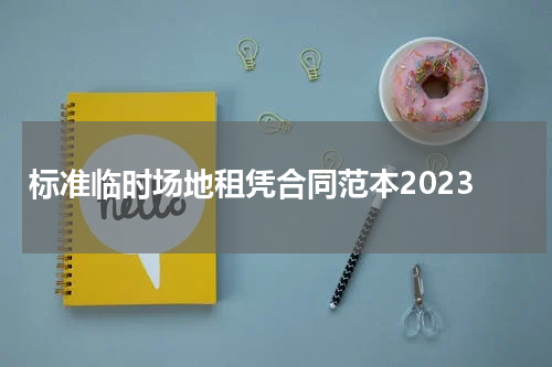 标准临时场地租凭合同范本2023