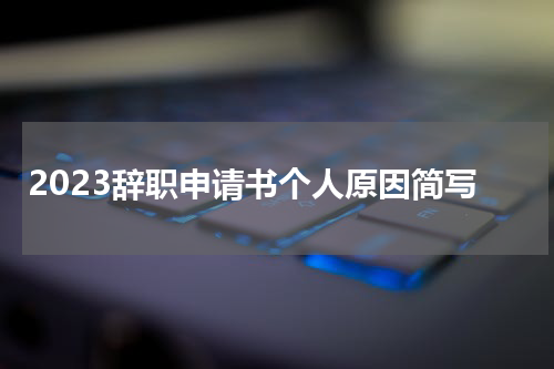 2023辞职申请书个人原因简写