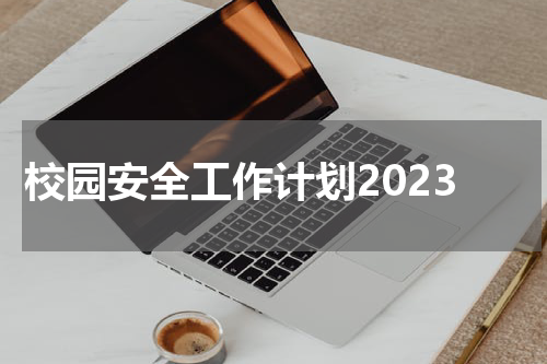 校园安全工作计划2023