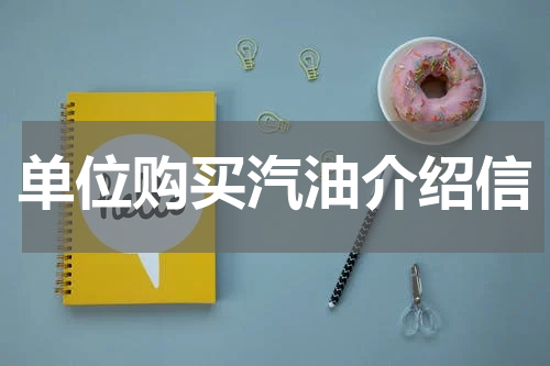 单位购买汽油介绍信