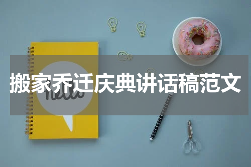 搬家乔迁庆典讲话稿范文
