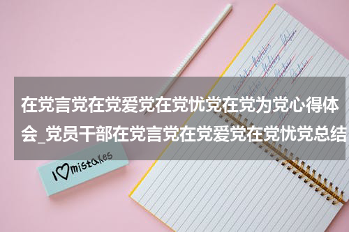 在党言党在党爱党在党忧党在党为党心得体会_党员干部在党言党在党爱党在党忧党总结