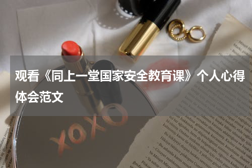 观看《同上一堂国家安全教育课》个人心得体会范文