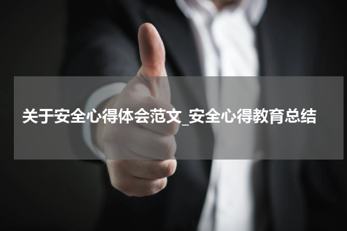 关于安全心得体会范文_安全心得教育总结
