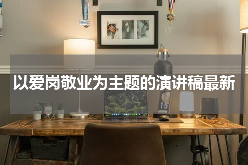 以爱岗敬业为主题的演讲稿最新