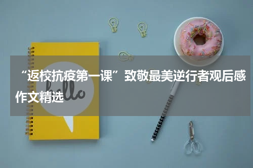 “返校抗疫第一课”致敬最美逆行者观后感作文精选