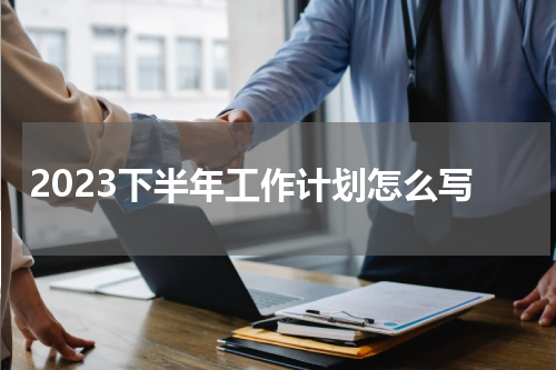 2023下半年工作计划怎么写