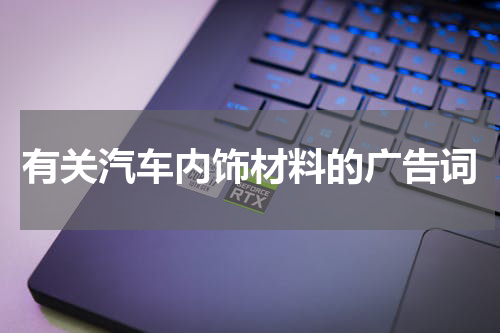 有关汽车内饰材料的广告词