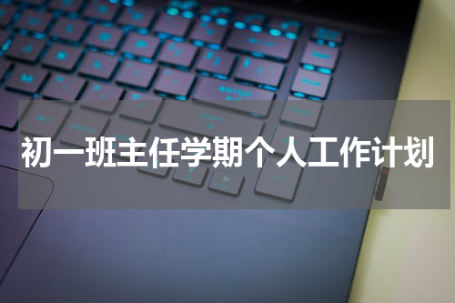 初一班主任学期个人工作计划