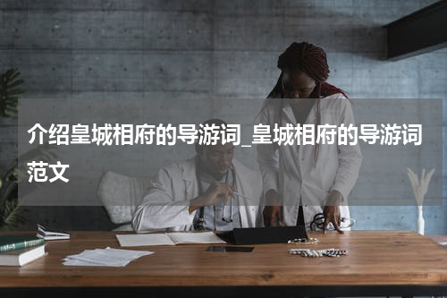 介绍皇城相府的导游词_皇城相府的导游词范文