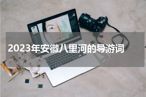 2023年安徽八里河的导游词