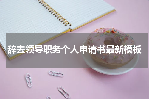 辞去领导职务个人申请书最新模板