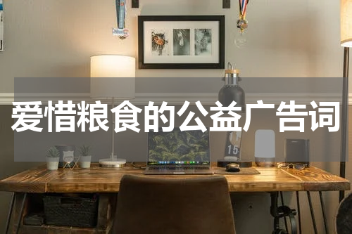 爱惜粮食的公益广告词