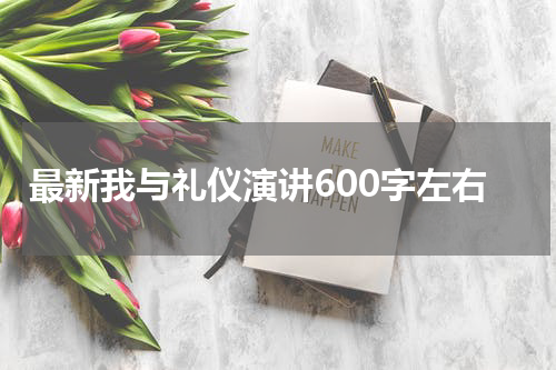 最新我与礼仪演讲600字左右