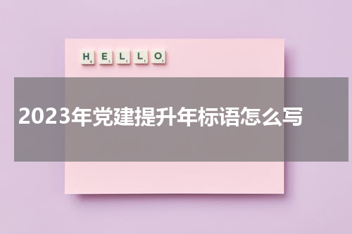 2023年党建提升年标语怎么写
