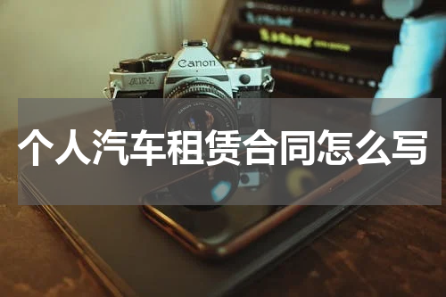 个人汽车租赁合同怎么写