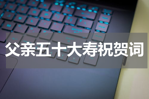 父亲五十大寿祝贺词