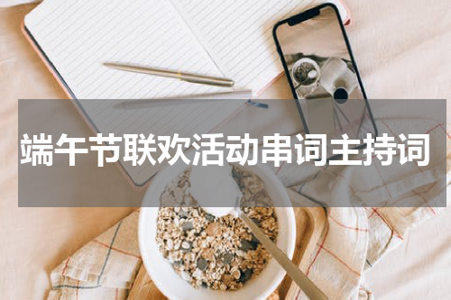 端午节联欢活动串词主持词