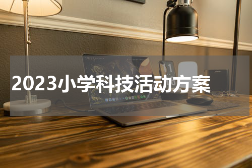 2023小学科技活动方案