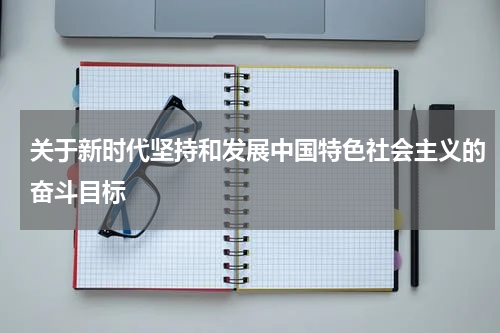 关于新时代坚持和发展中国特色社会主义的奋斗目标