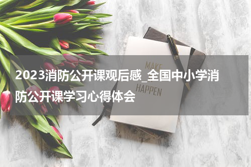 2023消防公开课观后感_全国中小学消防公开课学习心得体会