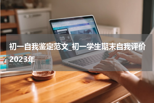 初一自我鉴定范文_初一学生期末自我评价2023年