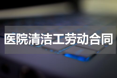 医院清洁工劳动合同