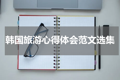 韩国旅游心得体会范文选集