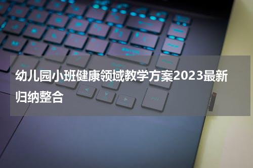 幼儿园小班健康领域教学方案2023最新归纳整合