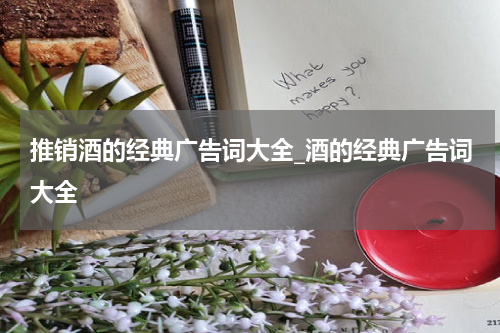 推销酒的经典广告词大全_酒的经典广告词大全