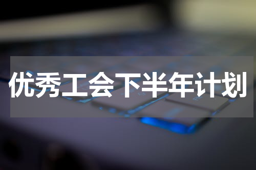 优秀工会下半年计划