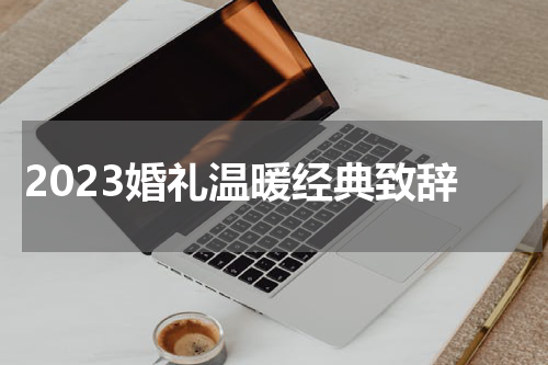 2023婚礼温暖经典致辞