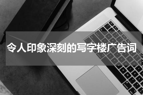 令人印象深刻的写字楼广告词