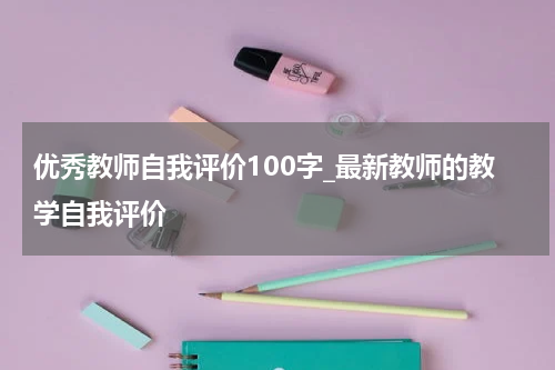 优秀教师自我评价100字_最新教师的教学自我评价