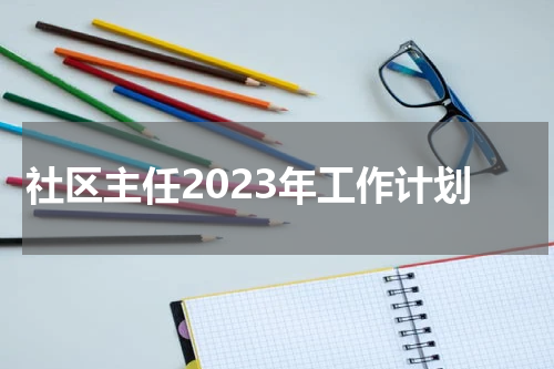 社区主任2023年工作计划