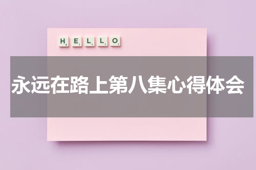 永远在路上第八集心得体会