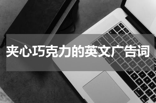夹心巧克力的英文广告词