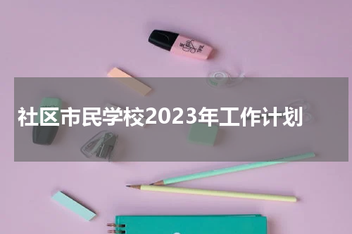 社区市民学校2023年工作计划
