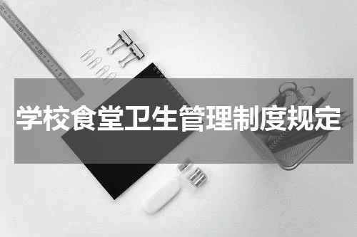 学校食堂卫生管理制度规定