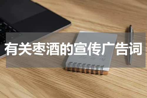 有关枣酒的宣传广告词