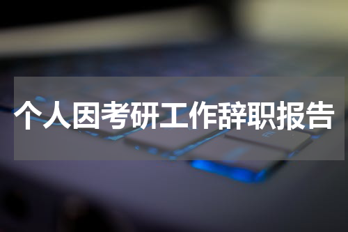 个人因考研工作辞职报告